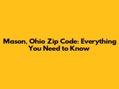Mason, Ohio Zip Code: Everything You Need to Know