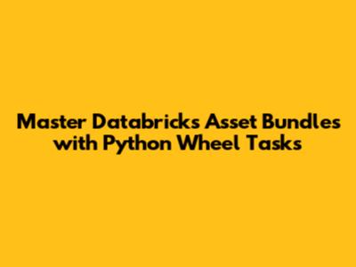 Master Databricks Asset Bundles with Python Wheel Tasks