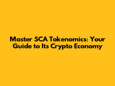 Master SCA Tokenomics: Your Guide to Its Crypto Economy
