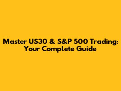Master US30 & S&P 500 Trading: Your Complete Guide