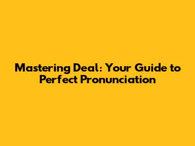 Mastering 'Deal': Your Guide to Perfect Pronunciation