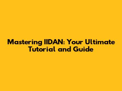 Mastering IIDAN: Your Ultimate Tutorial and Guide
