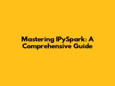 Mastering IPySpark: A Comprehensive Guide