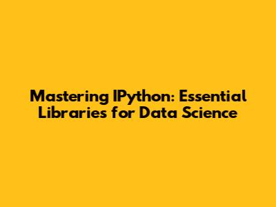 Mastering IPython: Essential Libraries for Data Science