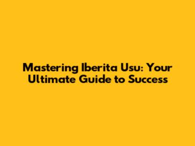 Mastering Iberita Usu: Your Ultimate Guide to Success