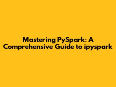 Mastering PySpark: A Comprehensive Guide to ipyspark