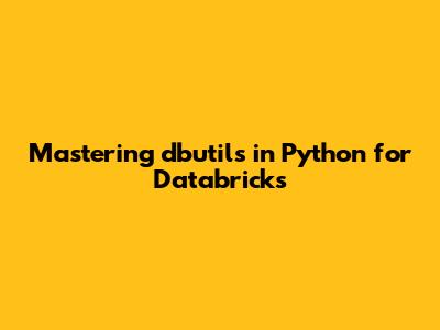 Mastering dbutils in Python for Databricks