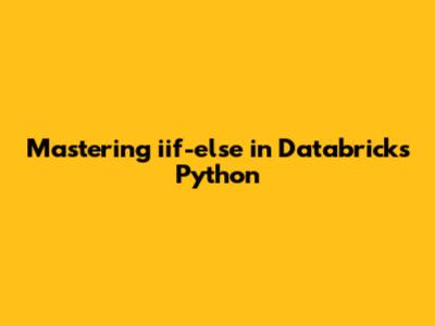 Mastering iif-else in Databricks Python