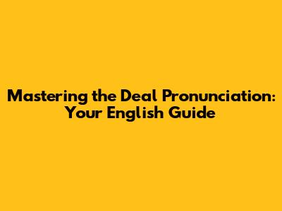 Mastering the 'Deal' Pronunciation: Your English Guide
