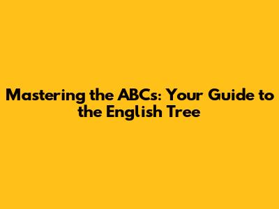 Mastering the ABCs: Your Guide to the English Tree