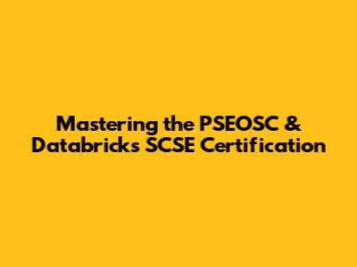 Mastering the PSEOSC & Databricks SCSE Certification