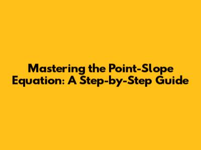 Mastering the Point-Slope Equation: A Step-by-Step Guide