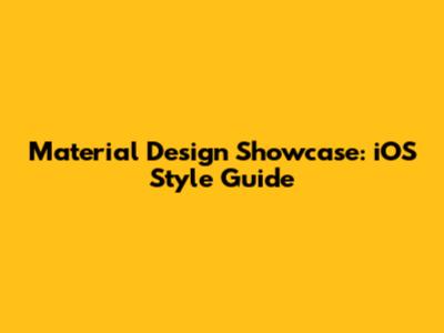 Material Design Showcase: iOS Style Guide