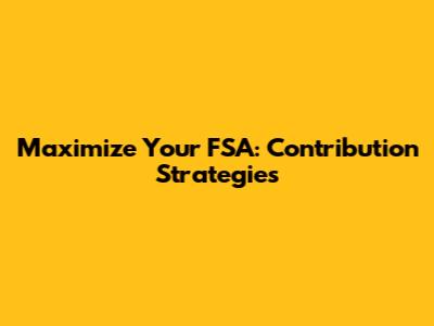 Maximize Your FSA: Contribution Strategies
