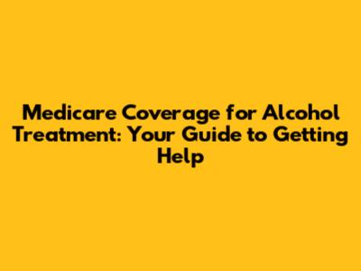 Medicare Coverage for Alcohol Treatment: Your Guide to Getting Help