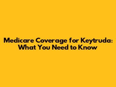 Medicare Coverage for Keytruda: What You Need to Know