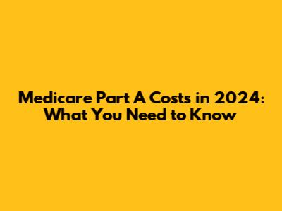Medicare Part A Costs in 2024: What You Need to Know