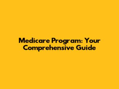 Medicare Program: Your Comprehensive Guide