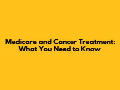 Medicare and Cancer Treatment: What You Need to Know
