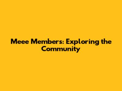 Meee Members: Exploring the Community