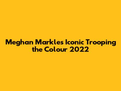 Meghan Markle's Iconic Trooping the Colour 2022