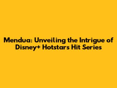 Mendua: Unveiling the Intrigue of Disney+ Hotstar's Hit Series