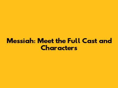 Messiah: Meet the Full Cast and Characters