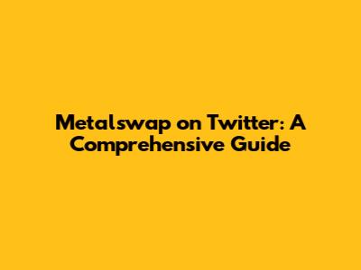 Metalswap on Twitter: A Comprehensive Guide