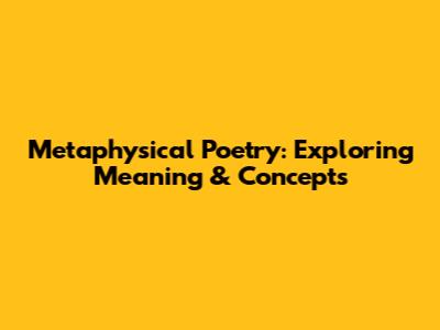 Metaphysical Poetry: Exploring Meaning & Concepts