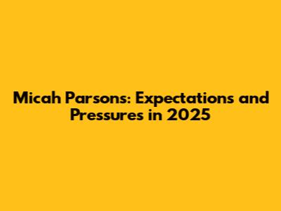 Micah Parsons: Expectations and Pressures in 2025