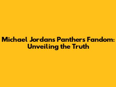 Michael Jordan's Panthers Fandom: Unveiling the Truth