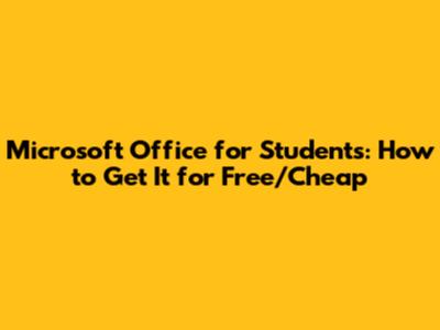 Microsoft Office for Students: How to Get It for Free/Cheap