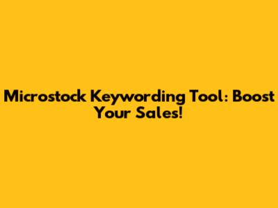 Microstock Keywording Tool: Boost Your Sales!
