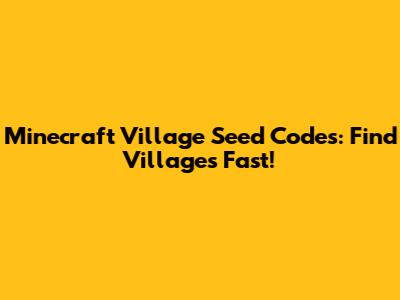 Minecraft Village Seed Codes: Find Villages Fast!