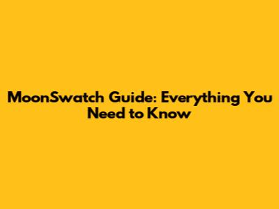 MoonSwatch Guide: Everything You Need to Know