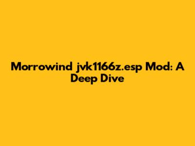 Morrowind jvk1166z.esp Mod: A Deep Dive