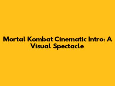 Mortal Kombat Cinematic Intro: A Visual Spectacle