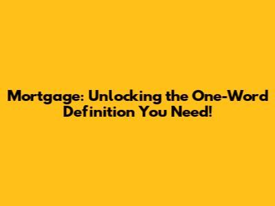 Mortgage: Unlocking the One-Word Definition You Need!
