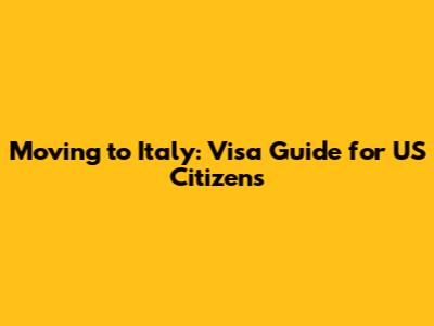 Moving to Italy: Visa Guide for US Citizens