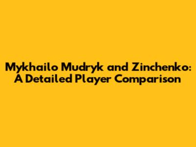 Mykhailo Mudryk and Zinchenko: A Detailed Player Comparison