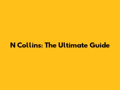 N Collins: The Ultimate Guide