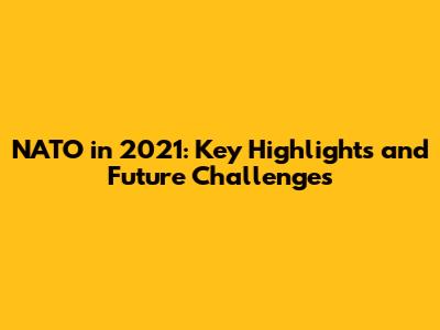NATO in 2021: Key Highlights and Future Challenges