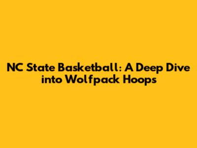 NC State Basketball: A Deep Dive into Wolfpack Hoops