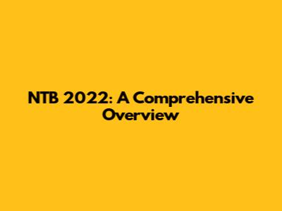 NTB 2022: A Comprehensive Overview
