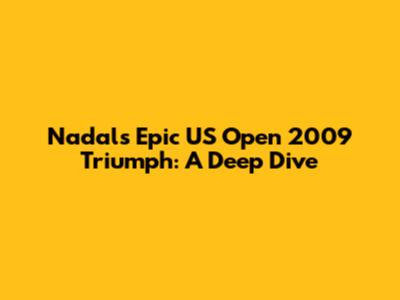 Nadal's Epic US Open 2009 Triumph: A Deep Dive