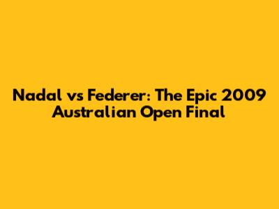 Nadal vs Federer: The Epic 2009 Australian Open Final