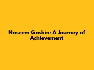 Naseem Gaskin: A Journey of Achievement