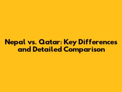 Nepal vs. Qatar: Key Differences and Detailed Comparison
