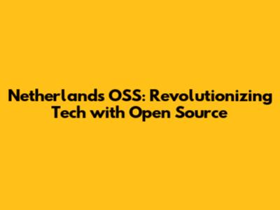Netherlands OSS: Revolutionizing Tech with Open Source