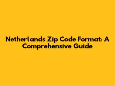 Netherlands Zip Code Format: A Comprehensive Guide